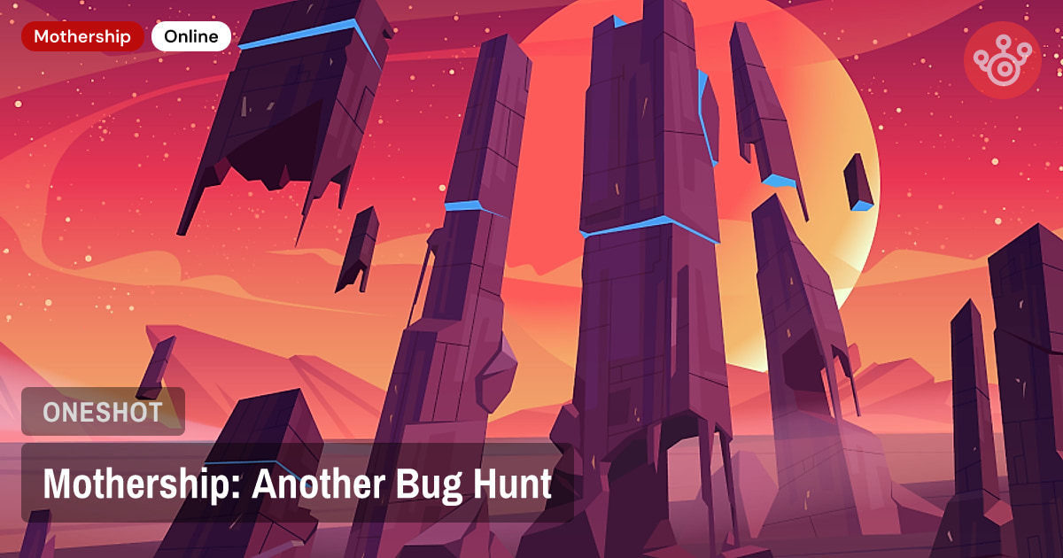 Mothership: Another Bug Hunt
